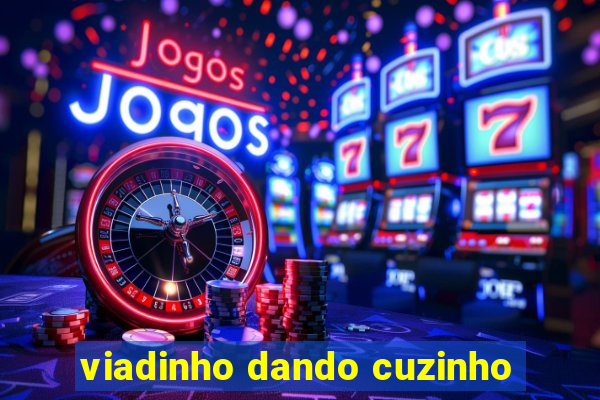 viadinho dando cuzinho